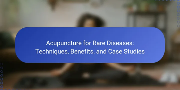 Acupuncture for Rare Diseases: Techniques, Benefits, and Case Studies