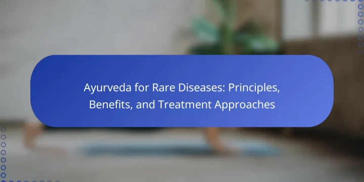 Ayurveda for Rare Diseases: Principles, Benefits, and Treatment Approaches