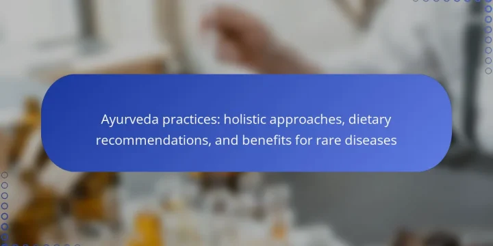Ayurveda practices: holistic approaches, dietary recommendations, and benefits for rare diseases