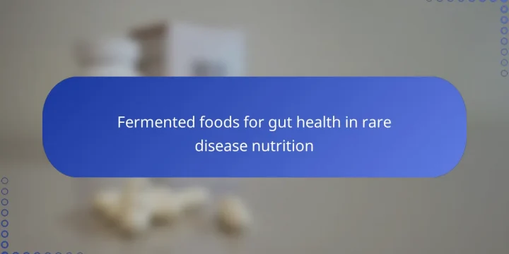 Fermented foods for gut health in rare disease nutrition