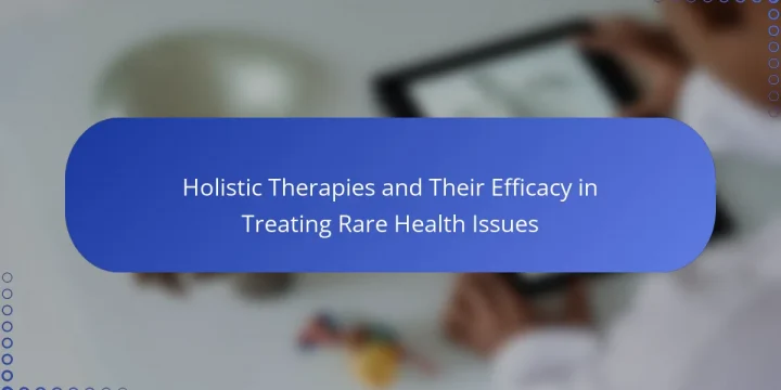 Holistic Therapies and Their Efficacy in Treating Rare Health Issues