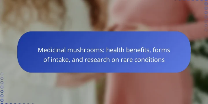 Medicinal mushrooms: health benefits, forms of intake, and research on rare conditions