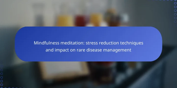 Mindfulness meditation: stress reduction techniques and impact on rare disease management