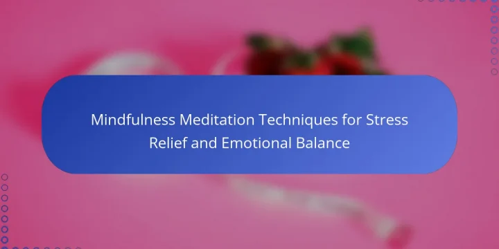 Mindfulness Meditation Techniques for Stress Relief and Emotional Balance