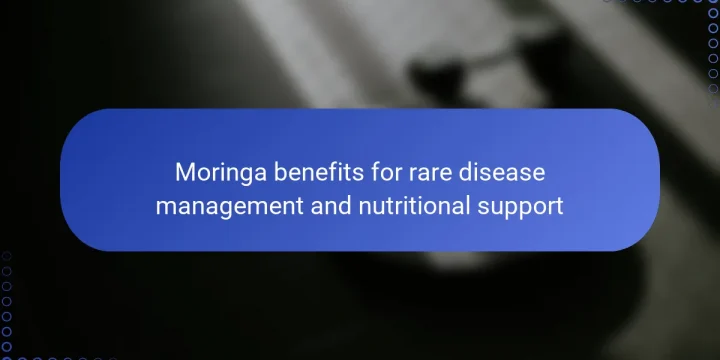 Moringa benefits for rare disease management and nutritional support