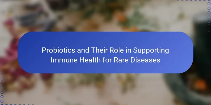 Probiotics and Their Role in Supporting Immune Health for Rare Diseases
