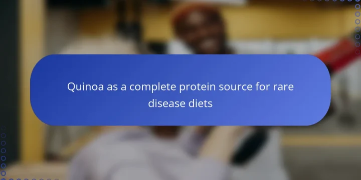 Quinoa as a complete protein source for rare disease diets