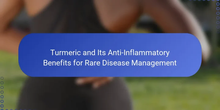 Turmeric and Its Anti-Inflammatory Benefits for Rare Disease Management