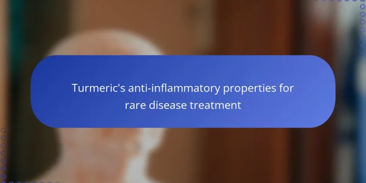 Turmeric’s anti-inflammatory properties for rare disease treatment