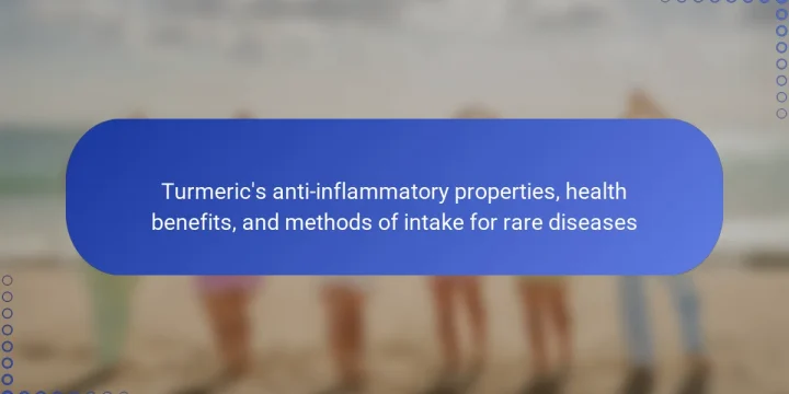 Turmeric’s anti-inflammatory properties, health benefits, and methods of intake for rare diseases
