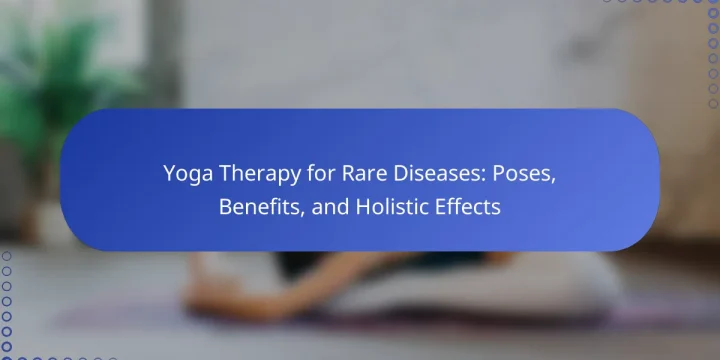 Yoga Therapy for Rare Diseases: Poses, Benefits, and Holistic Effects