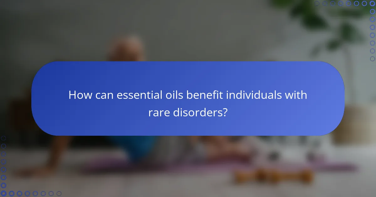 How can essential oils benefit individuals with rare disorders?