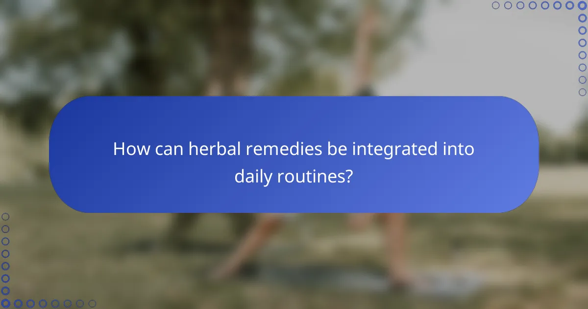How can herbal remedies be integrated into daily routines?