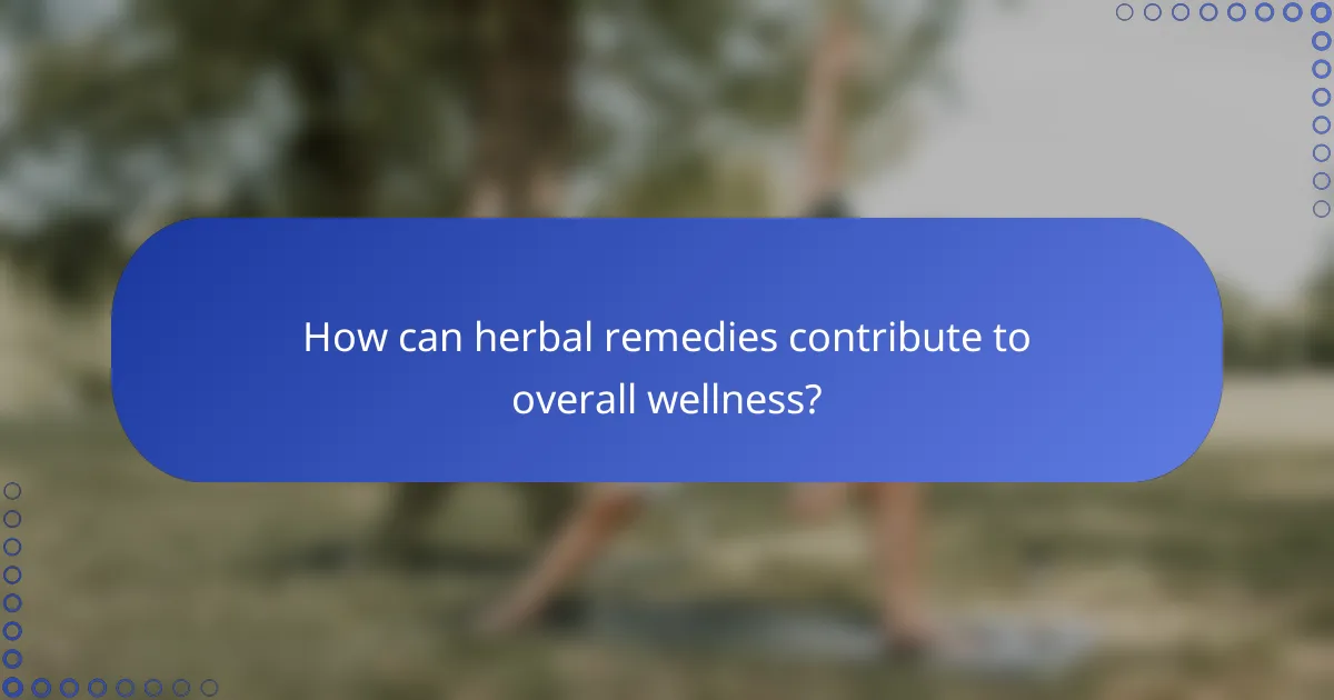 How can herbal remedies contribute to overall wellness?