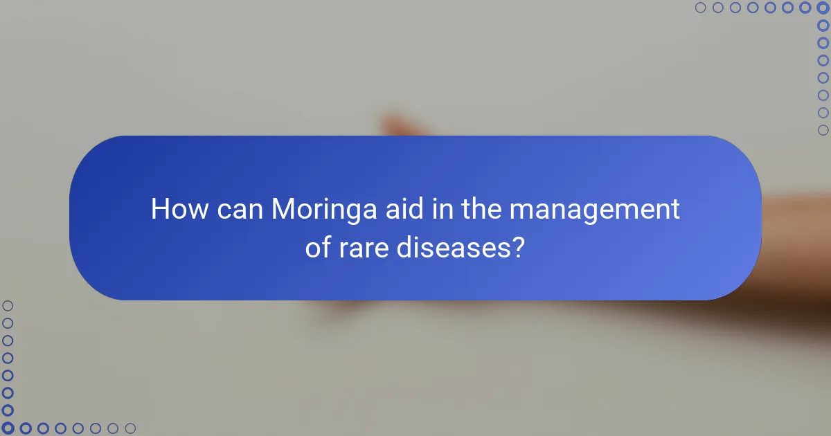 How can Moringa aid in the management of rare diseases?