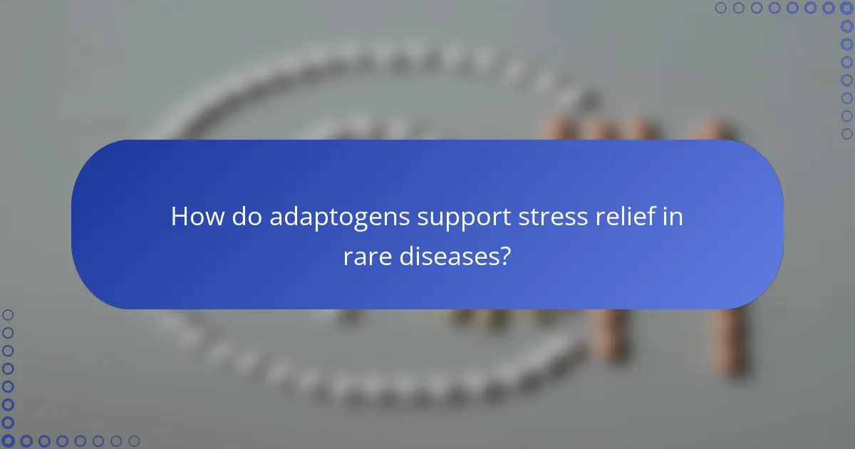 How do adaptogens support stress relief in rare diseases?