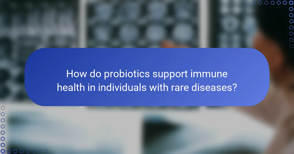 How do probiotics support immune health in individuals with rare diseases?