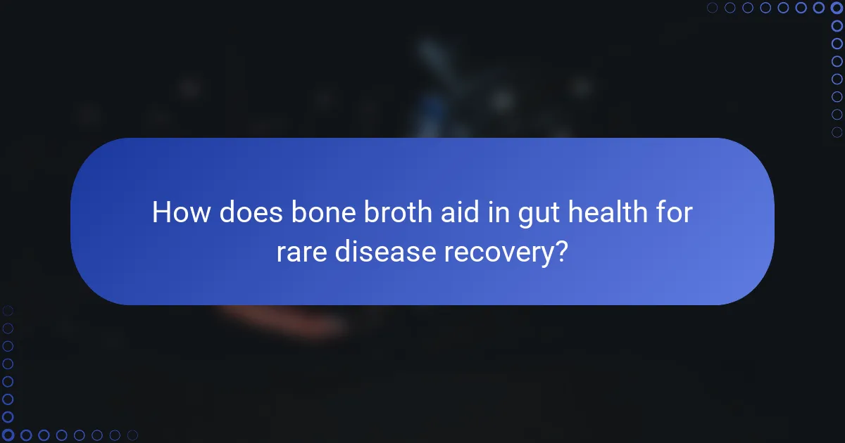 How does bone broth aid in gut health for rare disease recovery?