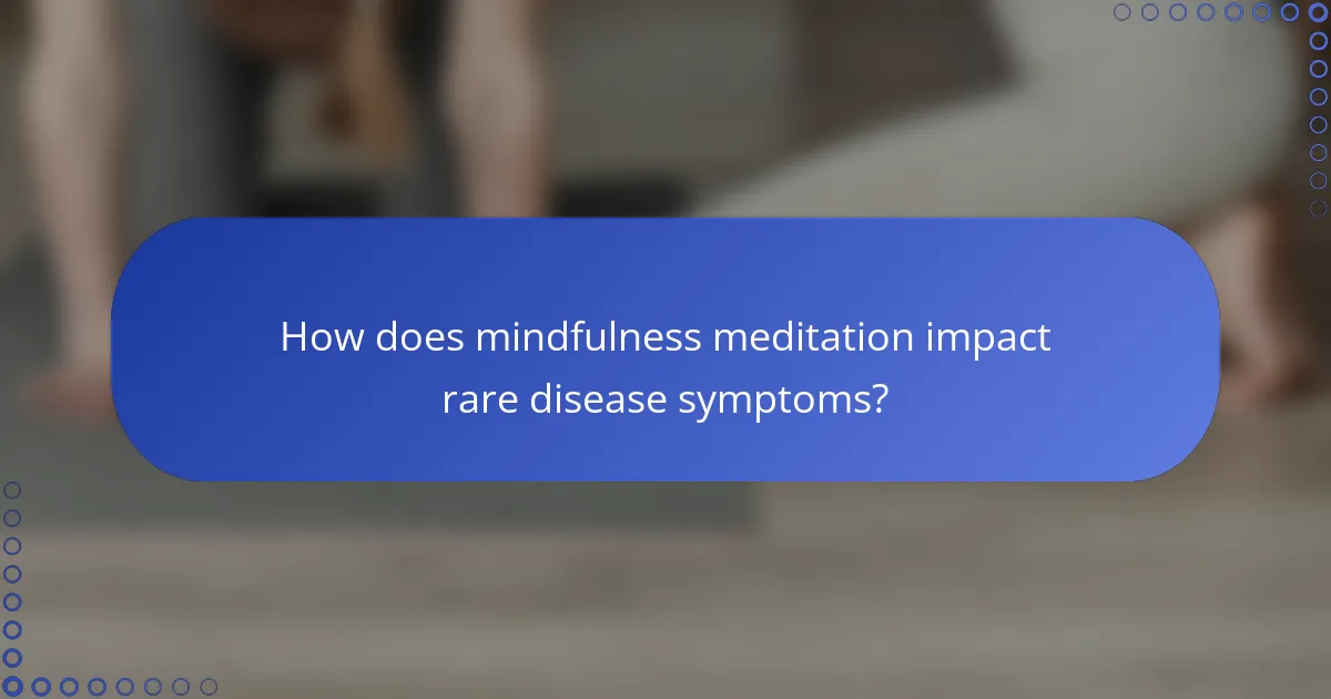 How does mindfulness meditation impact rare disease symptoms?