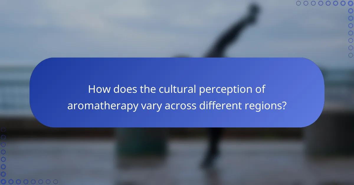 How does the cultural perception of aromatherapy vary across different regions?
