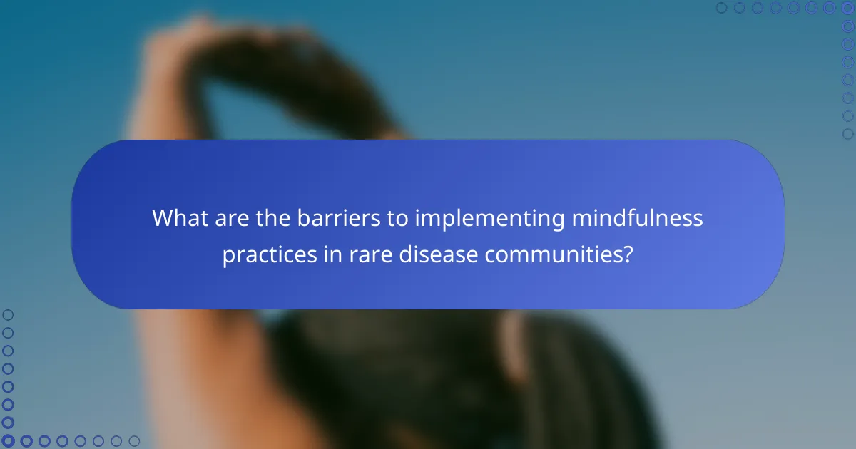 What are the barriers to implementing mindfulness practices in rare disease communities?