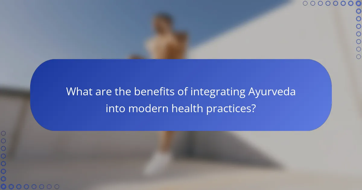 What are the benefits of integrating Ayurveda into modern health practices?