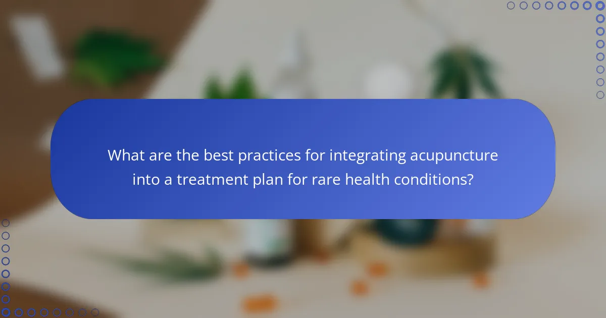 What are the best practices for integrating acupuncture into a treatment plan for rare health conditions?