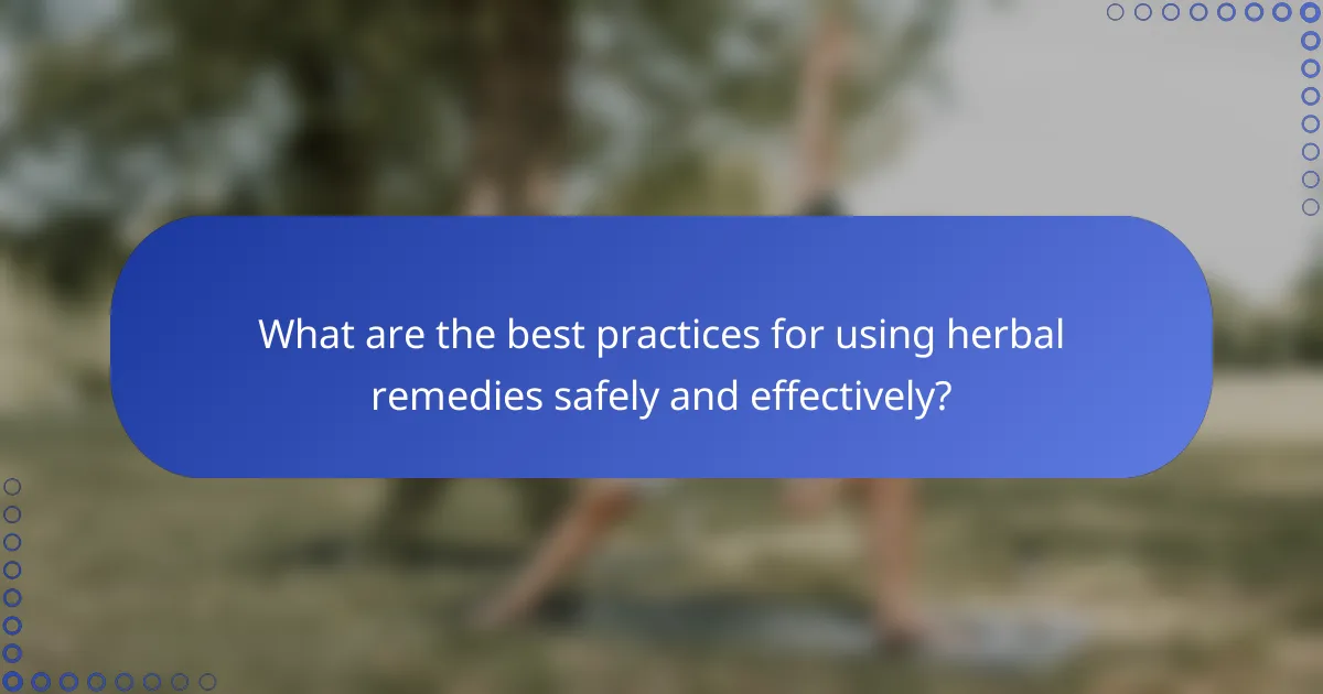 What are the best practices for using herbal remedies safely and effectively?