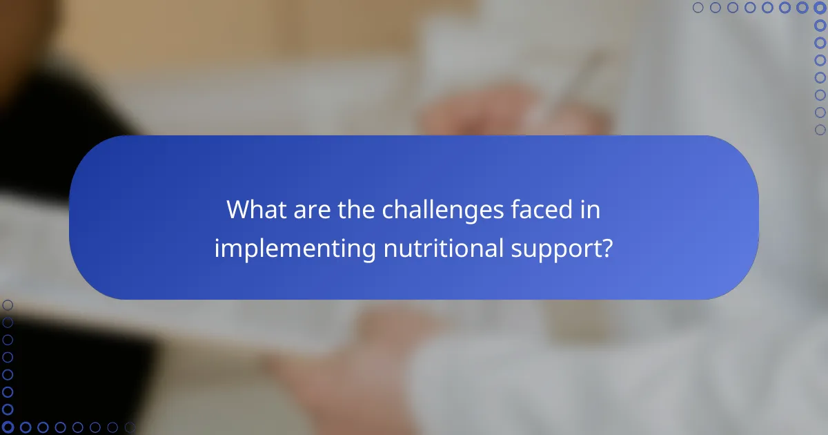 What are the challenges faced in implementing nutritional support?