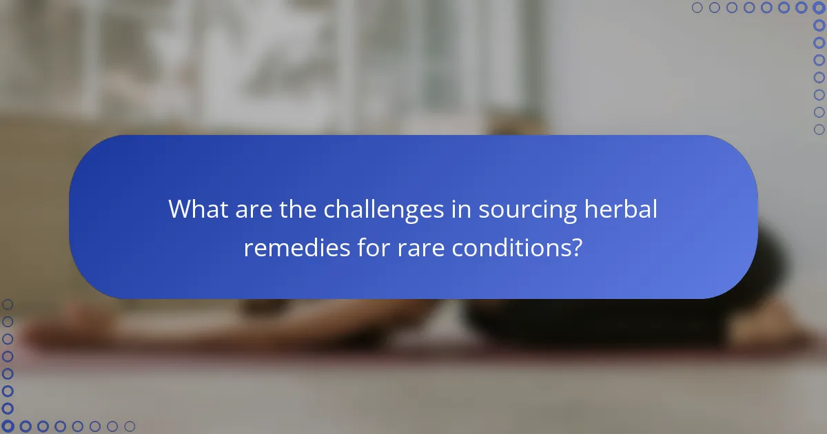 What are the challenges in sourcing herbal remedies for rare conditions?