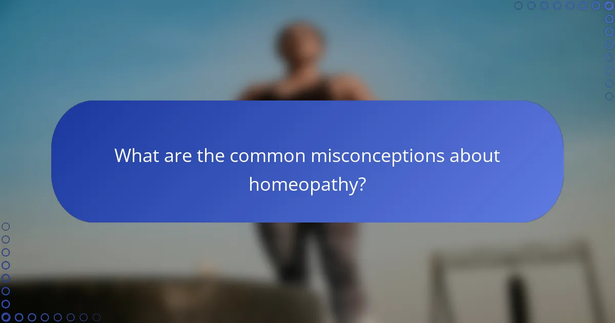 What are the common misconceptions about homeopathy?