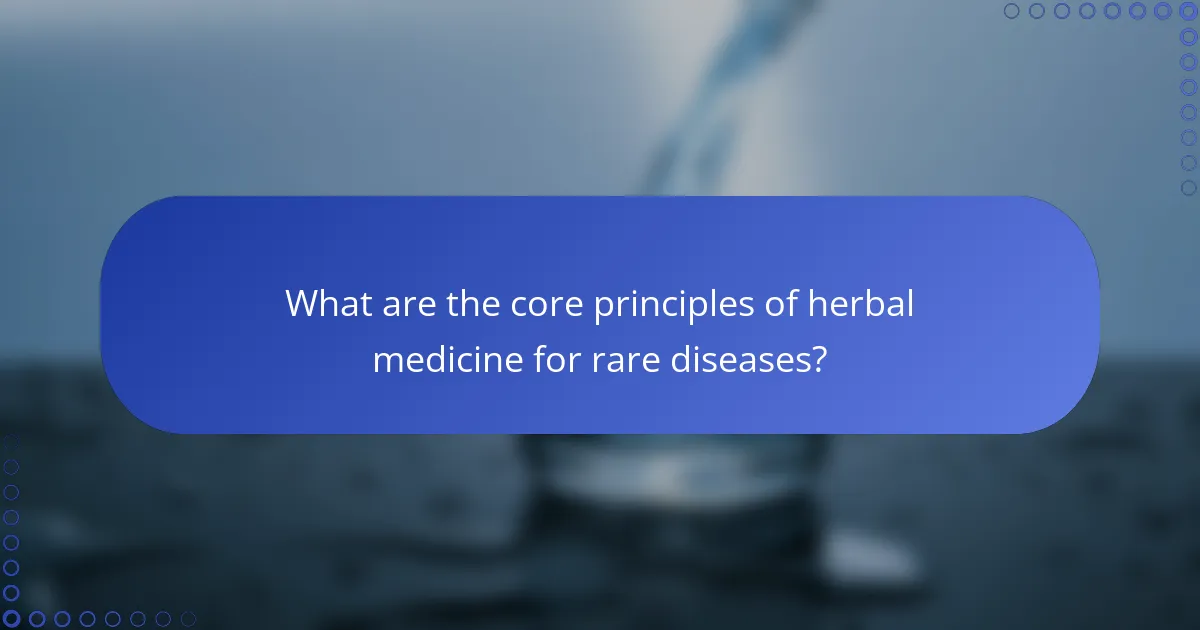 What are the core principles of herbal medicine for rare diseases?