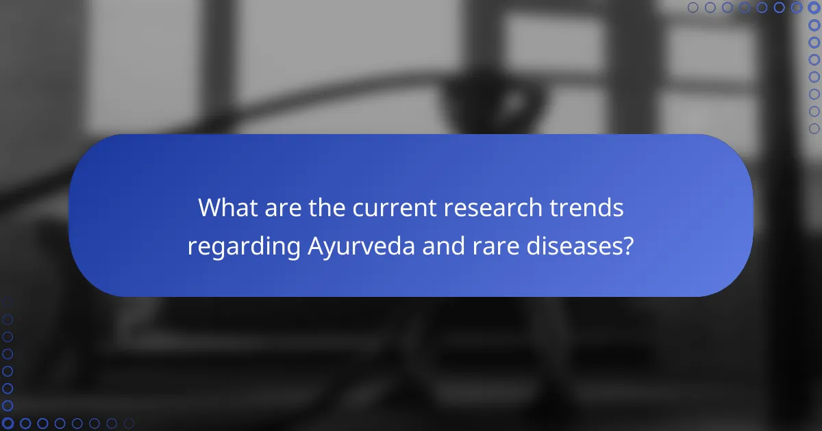 What are the current research trends regarding Ayurveda and rare diseases?