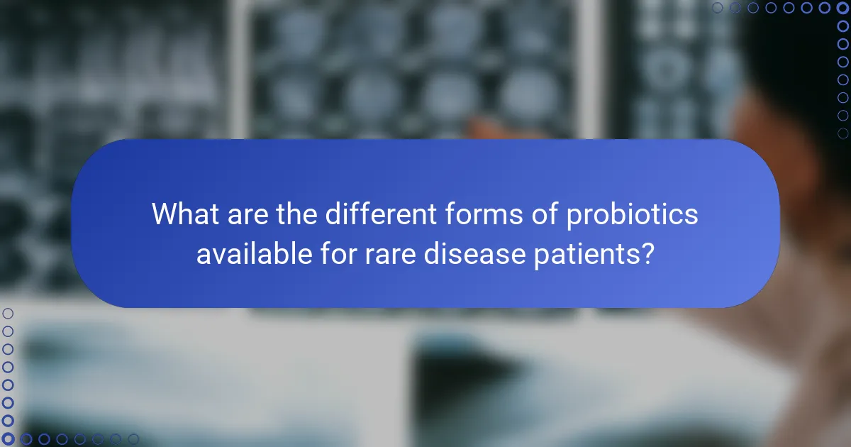 What are the different forms of probiotics available for rare disease patients?