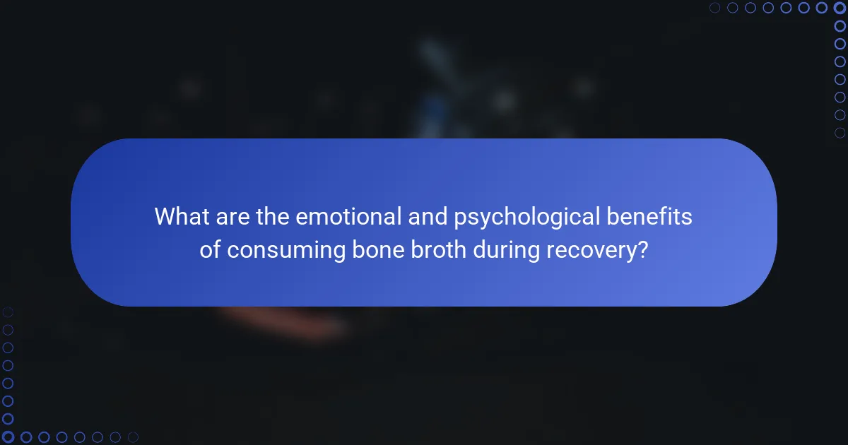 What are the emotional and psychological benefits of consuming bone broth during recovery?