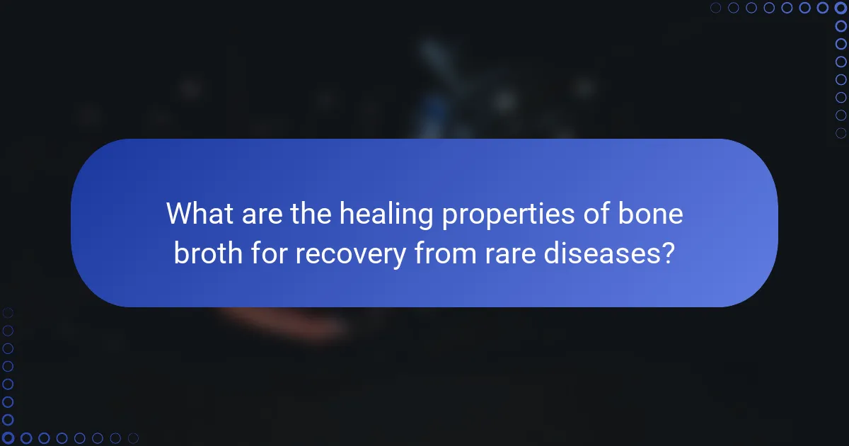 What are the healing properties of bone broth for recovery from rare diseases?
