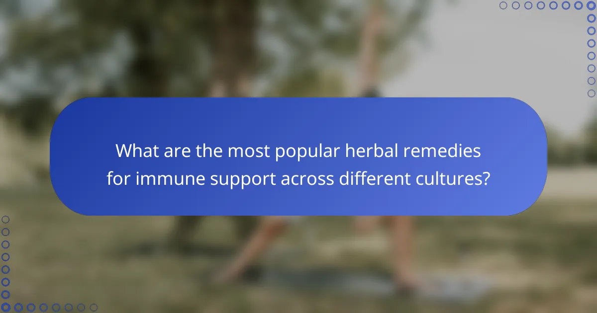 What are the most popular herbal remedies for immune support across different cultures?