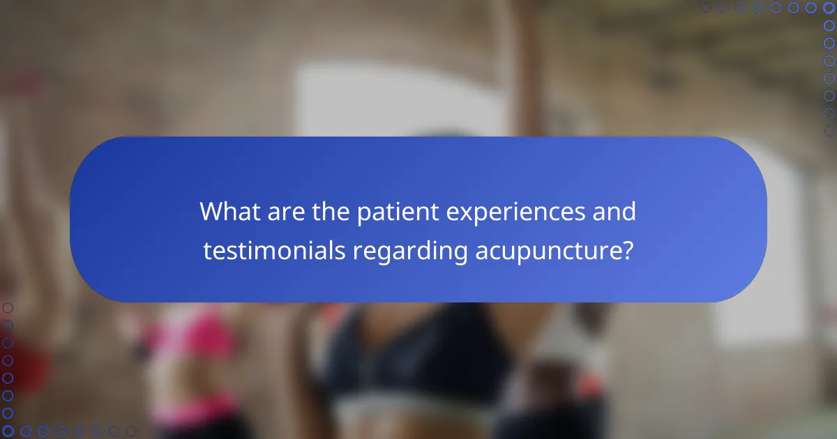 What are the patient experiences and testimonials regarding acupuncture?