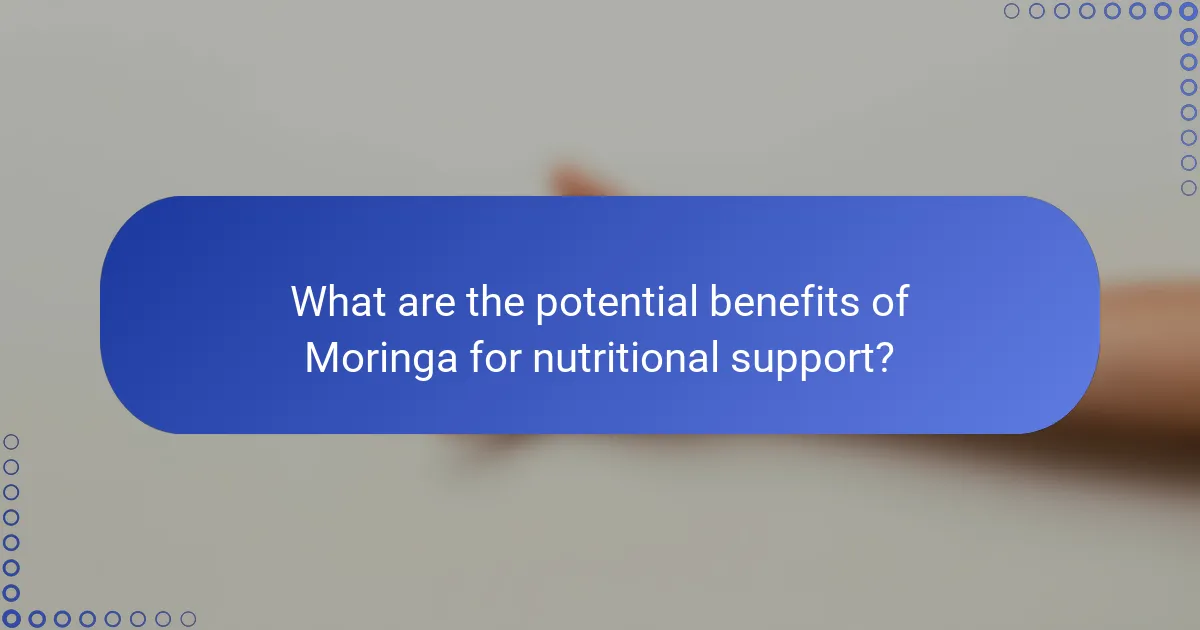 What are the potential benefits of Moringa for nutritional support?