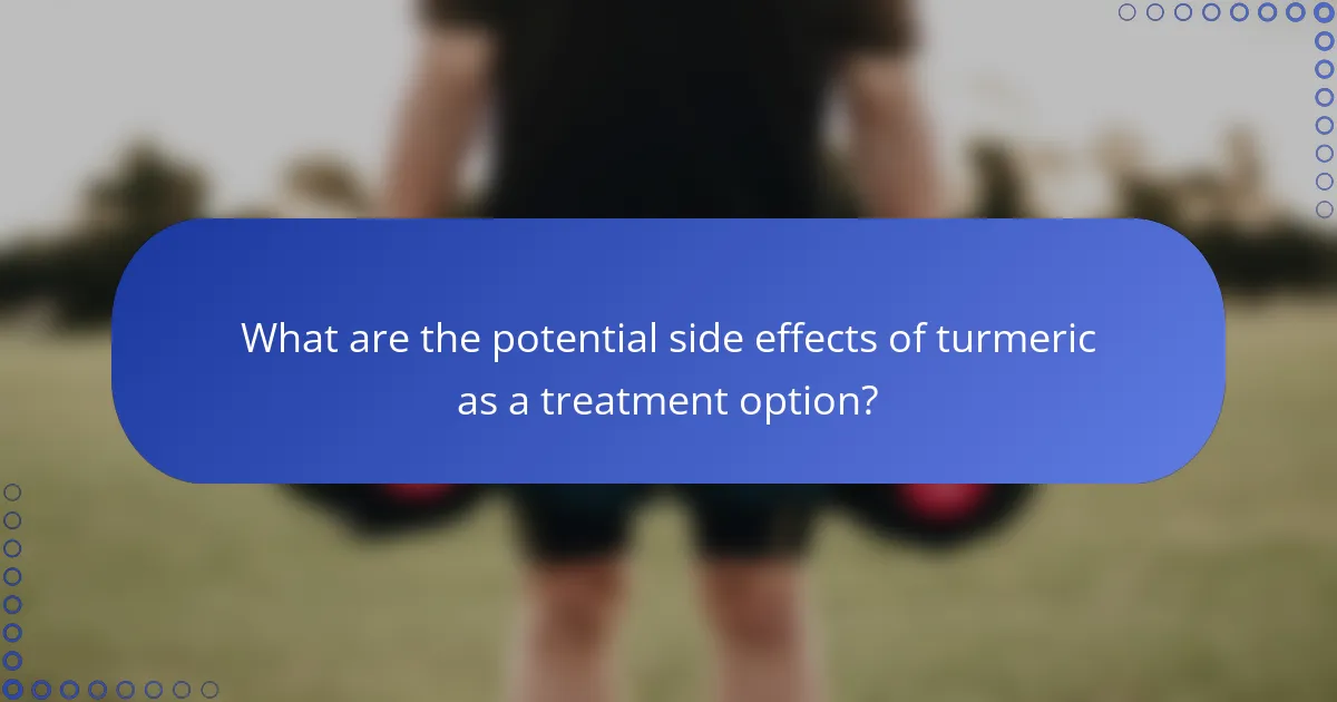 What are the potential side effects of turmeric as a treatment option?