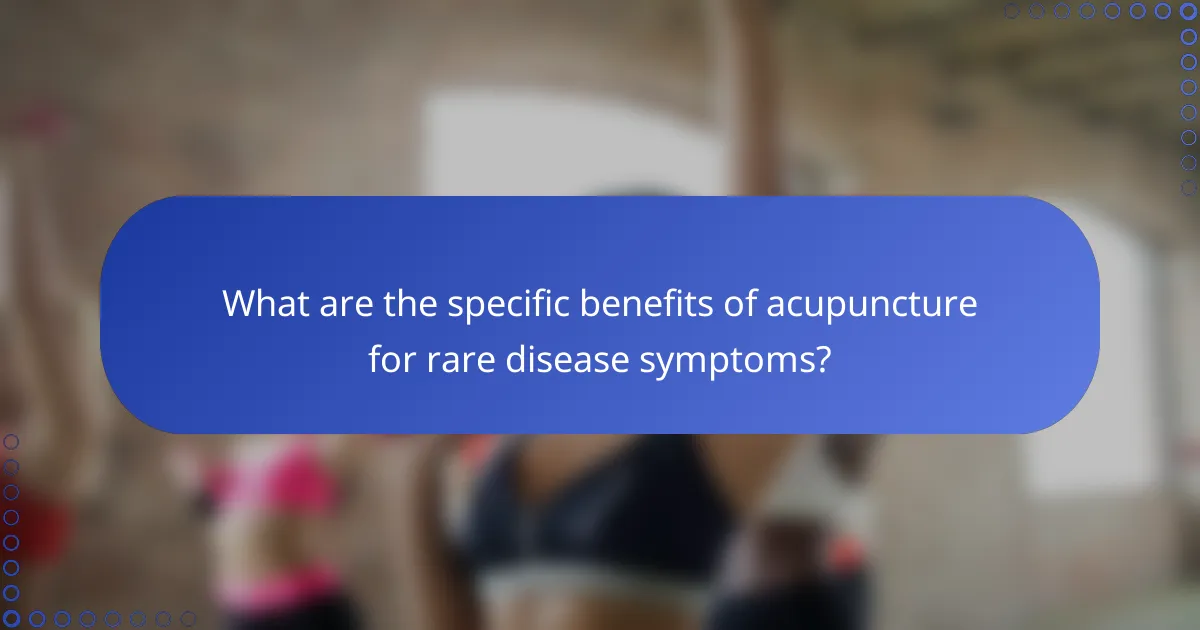 What are the specific benefits of acupuncture for rare disease symptoms?