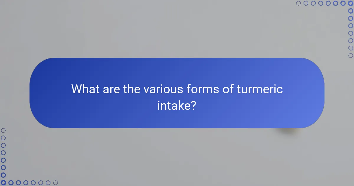 What are the various forms of turmeric intake?