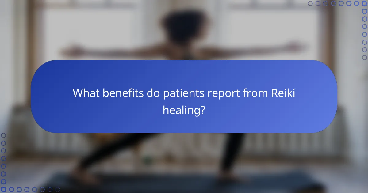 What benefits do patients report from Reiki healing?