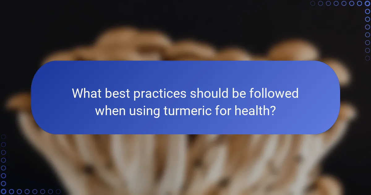 What best practices should be followed when using turmeric for health?