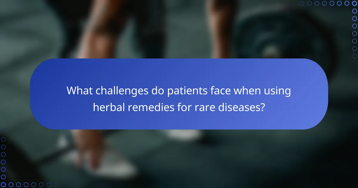 What challenges do patients face when using herbal remedies for rare diseases?