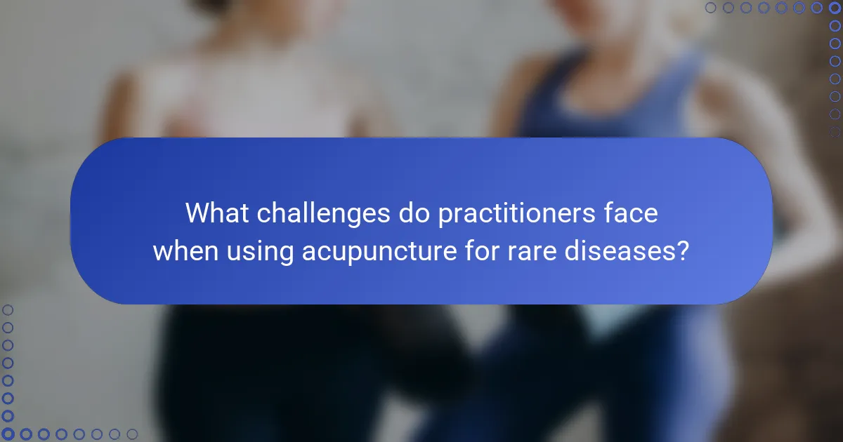 What challenges do practitioners face when using acupuncture for rare diseases?