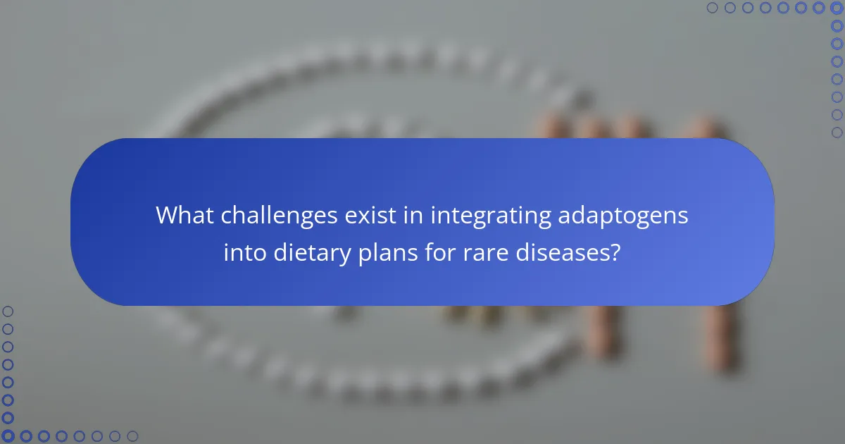 What challenges exist in integrating adaptogens into dietary plans for rare diseases?