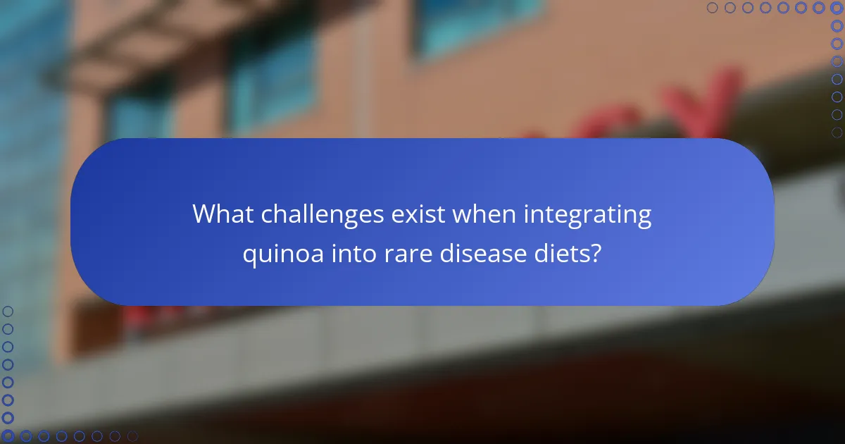 What challenges exist when integrating quinoa into rare disease diets?
