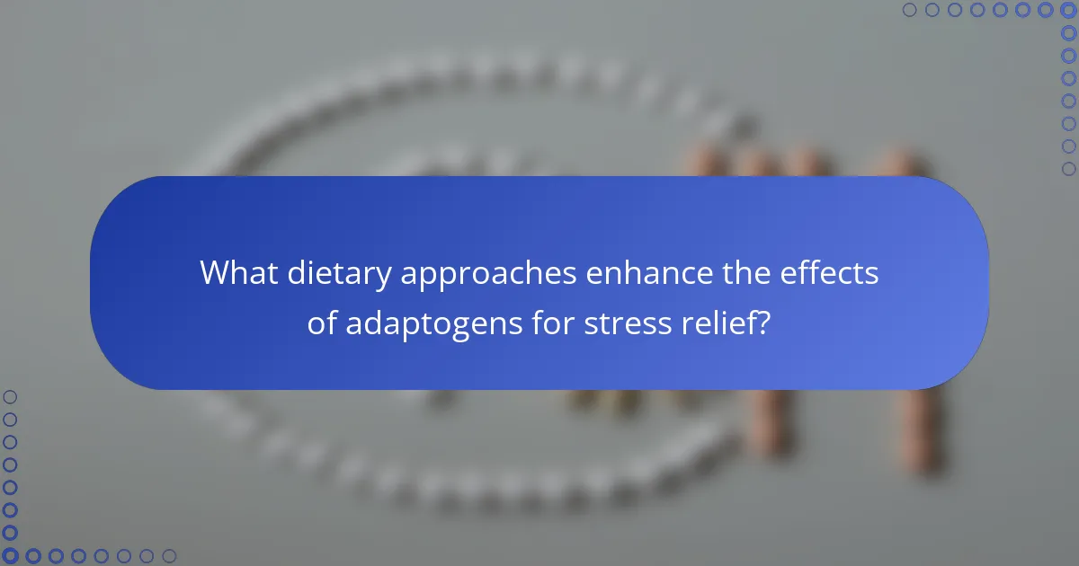 What dietary approaches enhance the effects of adaptogens for stress relief?