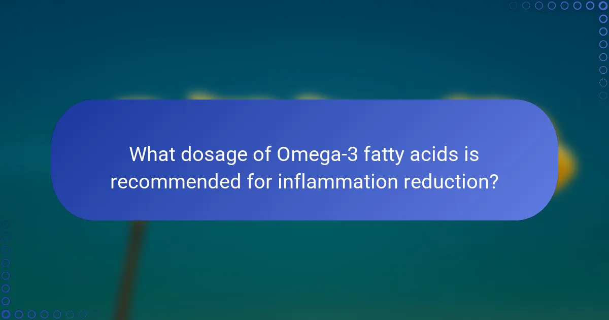 What dosage of Omega-3 fatty acids is recommended for inflammation reduction?